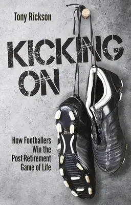 Kopeme dál - Jak fotbalisté vítězí v životě po odchodu do důchodu - Kicking On - How Footballers Win the Post-Retirement Game of Life