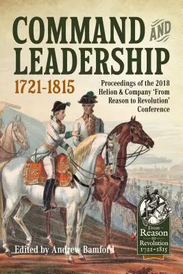 Velení a vedení 1721-1815: Sborník příspěvků z konference „Od rozumu k revoluci“ pořádané společností Helion & Company v roce 2018 - Command and Leadership 1721-1815: Proceedings of the 2018 Helion & Company 'From Reason to Revolution' Conference