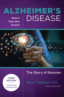 Alzheimerova choroba: Co kdyby existoval lék (3. vydání): Příběh ketonů - Alzheimer's Disease: What If There Was a Cure (3rd Edition): The Story of Ketones