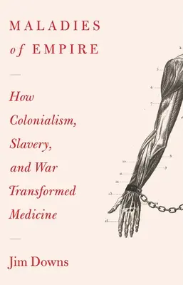 Maladies of Empire: How Colonialism, Slavery, and War Transformed Medicine (Nemoci impéria: Jak kolonialismus, otroctví a válka proměnily medicínu) - Maladies of Empire: How Colonialism, Slavery, and War Transformed Medicine