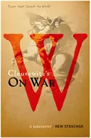 Carl von Clausewitz: O válce - životopis (Kniha, která otřásla světem) - Carl von Clausewitz's On War - A Biography (A Book that Shook the World)