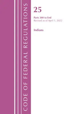 Sbírka federálních předpisů, hlava 25 Indians 300-konec, revidováno k 1. dubnu 2022 (Úřad federálního rejstříku (U S )). - Code of Federal Regulations, Title 25 Indians 300-End, Revised as of April 1, 2022 (Office of the Federal Register (U S ))