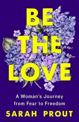 Buď láska: Cesta ženy od strachu ke svobodě - Be the Love: A Woman's Journey from Fear to Freedom