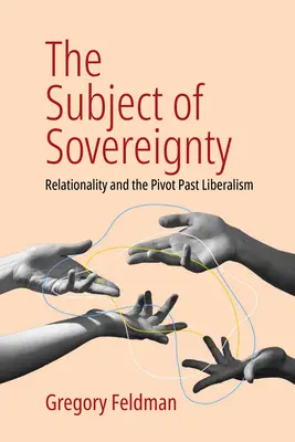Subjekt svrchovanosti: Vztahovost a obrat k liberalismu v minulosti - The Subject of Sovereignty: Relationality and the Pivot Past Liberalism
