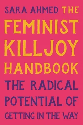 Feministická příručka Killjoy: Radikální potenciál překážení v cestě - The Feminist Killjoy Handbook: The Radical Potential of Getting in the Way