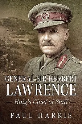 Generál Sir Herbert Lawrence: Haigův náčelník štábu - General Sir Herbert Lawrence: Haig's Chief of Staff