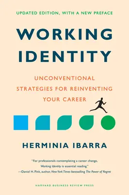Pracovní identita, aktualizované vydání s novou předmluvou: Netradiční strategie, jak znovuobjevit svou kariéru. - Working Identity, Updated Edition, with a New Preface: Unconventional Strategies for Reinventing Your Career
