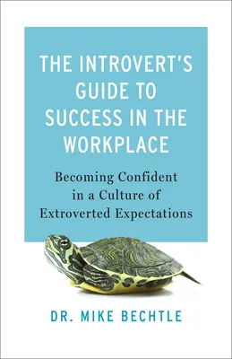 Průvodce introverta k úspěchu na pracovišti: Jak se stát sebevědomým v kultuře extrovertních očekávání - The Introvert's Guide to Success in the Workplace: Becoming Confident in a Culture of Extroverted Expectations