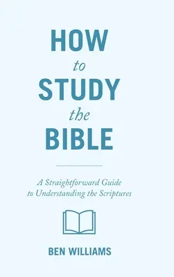 Jak studovat Bibli: Přímý průvodce k pochopení Písma: Jak studovat Bibli? - How to Study the Bible: A Straightforward Guide to Understanding the Scriptures