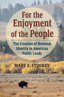 Pro potěšení lidu: The Creation of National Identity in American Public Lands (Vytváření národní identity v amerických veřejných zemích) - For the Enjoyment of the People: The Creation of National Identity in American Public Lands