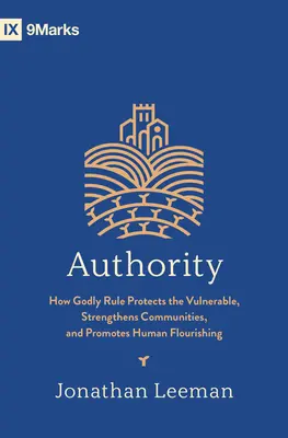 Autorita: Jak zbožná vláda chrání zranitelné, posiluje společenství a podporuje lidský rozkvět - Authority: How Godly Rule Protects the Vulnerable, Strengthens Communities, and Promotes Human Flourishing