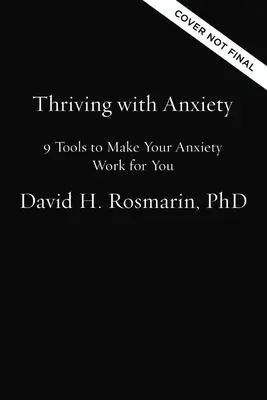 Prospívání s úzkostí: 9 nástrojů, které vám pomohou, aby vaše úzkost pracovala pro vás - Thriving with Anxiety: 9 Tools to Make Your Anxiety Work for You