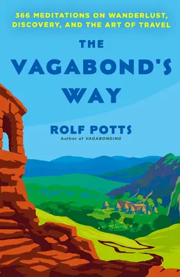 The Vagabond's Way: 366 meditací o putování, objevování a umění cestovat - The Vagabond's Way: 366 Meditations on Wanderlust, Discovery, and the Art of Travel