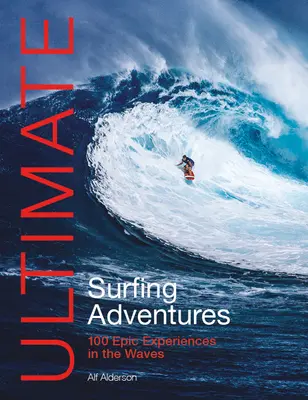 Ultimátní surfařská dobrodružství: Příručka pro začátečníky v surfování na vlnách: 100 epických zážitků - Ultimate Surfing Adventures: 100 Epic Experiences in the Waves