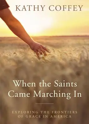 Když přišli svatí: Zkoumání hranic milosti v Americe. - When the Saints Came Marching in: Exploring the Frontiers of Grace in America