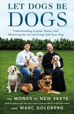 Nechte psy být psy: Pochopení psí povahy a zvládnutí umění žít se svým psem - Let Dogs Be Dogs: Understanding Canine Nature and Mastering the Art of Living with Your Dog