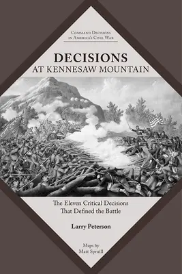 Rozhodnutí u hory Kennesaw: Jedenáct kritických rozhodnutí, která určila bitvu - Decisions at Kennesaw Mountain: The Eleven Critical Decisions That Defined the Battle