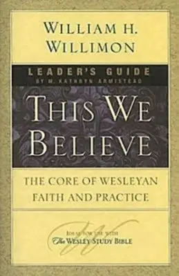 This We Believe Průvodce pro vedoucí: Vodítko pro učitele: Jádro Wesleyho víry a praxe (The Core of Wesleyan Faith and Practice) - This We Believe Leader's Guide: The Core of Wesleyan Faith and Practice