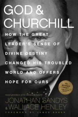 Bůh a Churchill: Jak smysl velkého vůdce pro božský osud změnil jeho nelehký svět a nabízí naději pro ten náš. - God & Churchill: How the Great Leader's Sense of Divine Destiny Changed His Troubled World and Offers Hope for Ours