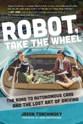 Robote, chop se řízení: Robot: Cesta k autonomním vozům a ztracené umění řídit. - Robot, Take the Wheel: The Road to Autonomous Cars and the Lost Art of Driving