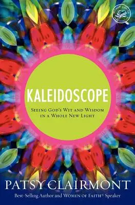 Kaleidoskop: Kaleidoskop: Pohled na Boží důvtip a moudrost v úplně novém světle - Kaleidoscope: Seeing God's Wit and Wisdom in a Whole New Light