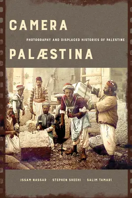Camera Palaestina: Fotografie a vysídlené dějiny Palestinysvazek 5 - Camera Palaestina: Photography and Displaced Histories of Palestinevolume 5