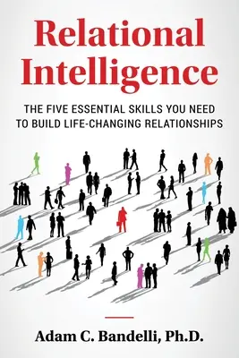Vztahová inteligence; pět základních dovedností, které potřebujete k budování vztahů, jež vám změní život - Relational Intelligence; The Five Essential Skills You Need to Build Life-Changing Relationships