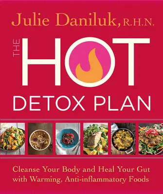 Horký detoxikační plán: Detoxikace: Očistěte své tělo a uzdravte střeva pomocí hřejivých a protizánětlivých potravin - The Hot Detox Plan: Cleanse Your Body and Heal Your Gut with Warming, Anti-Inflammatory Foods