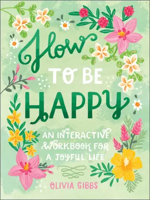 Jak být šťastný: 52 způsobů, jak naplnit své dny láskyplnou laskavostí. - How to Be Happy: 52 Ways to Fill Your Days with Loving Kindness