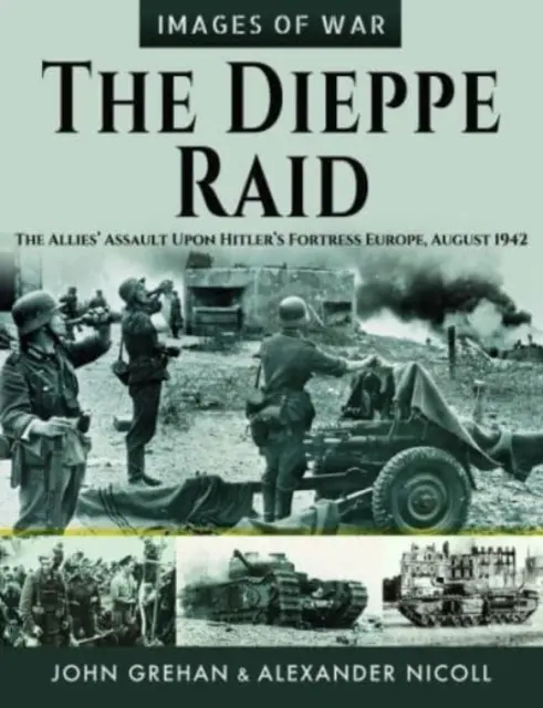 Nálet na Dieppe: Útok spojenců na Hitlerovu pevnost Evropa, srpen 1942 - The Dieppe Raid: The Allies' Assault Upon Hitler's Fortress Europe, August 1942