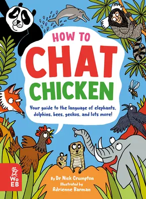 Jak si povídat se slepicí, drbat s gorilou, žvatlat s včelou, mluvit s gekonem a mluvit 66 dalšími zvířecími jazyky - How to Chat Chicken, Gossip Gorilla, Babble Bee, Gab Gecko, and Talk in 66 Other Animal Languages