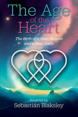 Věk srdce: Zrození nového nebe a nové země - The Age of the Heart: The Birth of a New Heaven and a New Earth