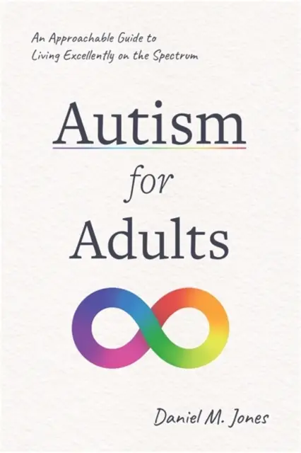 Autismus pro dospělé - Přístupný průvodce skvělým životem na tomto spektru - Autism for Adults - An Approachable Guide to Living Excellently on the Spectrum