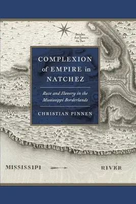 Složení impéria v Natchezu: Rasa a otroctví v pohraničí Mississippi. - Complexion of Empire in Natchez: Race and Slavery in the Mississippi Borderlands
