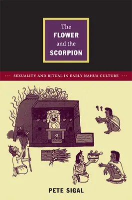 Květina a škorpion: Sexualita a rituál v kultuře raných Nahuů - The Flower and the Scorpion: Sexuality and Ritual in Early Nahua Culture