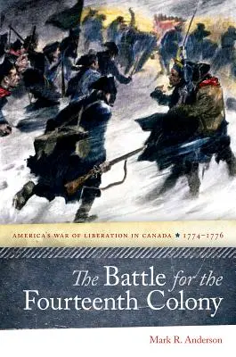 Bitva o čtrnáctou kolonii: Válka za osvobození Ameriky v Kanadě, 1774-1776. - The Battle for the Fourteenth Colony: America's War of Liberation in Canada, 1774-1776