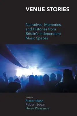 Příběhy z místa dění: Vyprávění, vzpomínky a historie z britských nezávislých hudebních prostorů - Venue Stories: Narratives, Memories, and Histories from Britain's Independent Music Spaces