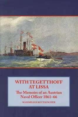 S Tegetthoffem u Lissy - Vzpomínky rakouského námořního důstojníka 1861-66 - With Tegetthoff at Lissa - The Memoirs of an Austrian Naval Officer 1861-66