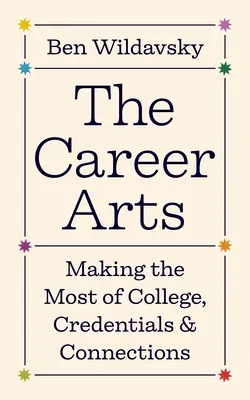Kariérní umění: jak co nejlépe využít vysokou školu, kvalifikaci a kontakty - The Career Arts: Making the Most of College, Credentials, and Connections