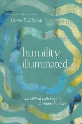 Osvícená pokora: Biblická cesta zpět ke křesťanskému charakteru - Humility Illuminated: The Biblical Path Back to Christian Character
