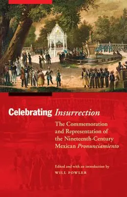 Oslava povstání: Pronunciamiento v Mexiku devatenáctého století: připomínání a reprezentace mexického pronunciamienta - Celebrating Insurrection: The Commemoration and Representation of the Nineteenth-Century Mexican Pronunciamiento