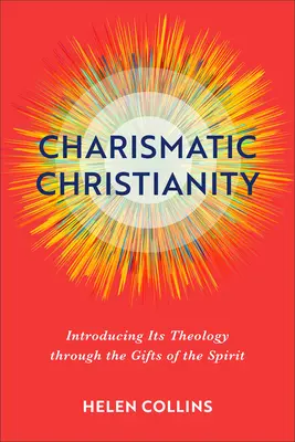 Charismatické křesťanství: Představení jeho teologie prostřednictvím darů Ducha svatého - Charismatic Christianity: Introducing Its Theology Through the Gifts of the Spirit
