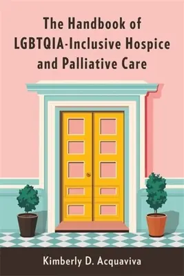 Příručka lgbtqia-inkluzivní hospicové a paliativní péče - The Handbook of Lgbtqia-Inclusive Hospice and Palliative Care