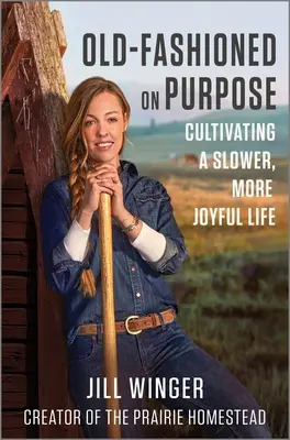Old-Fashioned on Purpose: Cultivating a Slower, More Joyful Life (Cílevědomě staromódní: Pěstování pomalejšího a radostnějšího života) - Old-Fashioned on Purpose: Cultivating a Slower, More Joyful Life