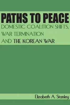 Cesty k míru: Cesty k míru: Změny v domácí koalici, ukončení války a korejská válka - Paths to Peace: Domestic Coalition Shifts, War Termination and the Korean War