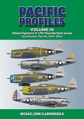 Pacific Profiles Volume 10: Allied Fighters: P-47d Thunderbolt Series: Jihozápadní Pacifik 1943-1945 - Pacific Profiles Volume 10: Allied Fighters: P-47d Thunderbolt Series Southwest Pacific 1943-1945