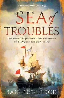Moře nepokojů: Dobyvatelé islámského Středomoří v Evropě a počátky první světové války: Nepokoje u moře - Sea of Troubles: The European Conquest of the Islamic Mediterranean and the Origins of the First World War