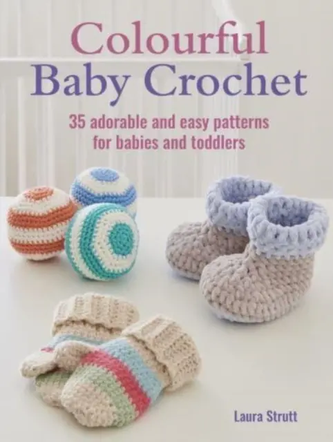Barevné háčkování pro miminka: 35 rozkošných a snadných vzorů pro miminka a batolata - Colourful Baby Crochet - 35 Adorable and Easy Patterns for Babies and Toddlers
