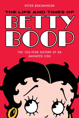 Život a doba Betty Boop: Stoletá historie animované ikony - The Life and Times of Betty Boop: The 100-Year History of an Animated Icon