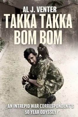 Takka takka Bom Bom: Bom Bom: padesátiletá odysea neohroženého válečného zpravodaje - Takka Takka Bom Bom: An Intrepid War Correspondent's 50 Year Odyssey